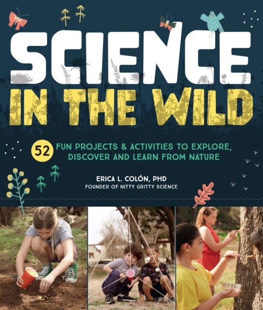 Science in the Wild: 52 Fun Projects and Activities to Explore, Discover, and Learn from Nature - Dr. Erica L. Colon - Książki - Quarto Publishing Group USA Inc - 9780760390061 - 3 października 2024