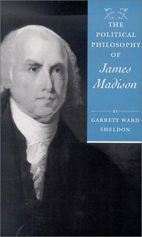 Cover for Garrett Ward Sheldon · The Political Philosophy of James Madison (The Political Philosophy of the American Founders) (Paperback Book) (2003)