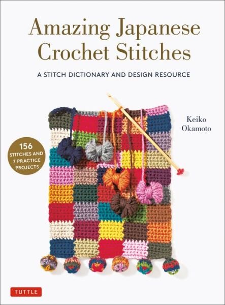 Amazing Japanese Crochet Stitches: A Stitch Dictionary and Design Resource (156 Stitches with 7 Practice Projects) - Keiko Okamoto - Kirjat - Tuttle Publishing - 9780804854061 - tiistai 11. toukokuuta 2021