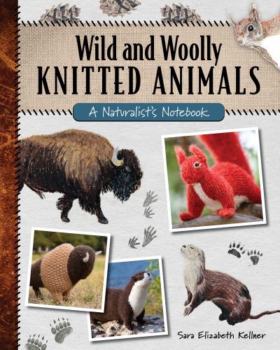 Cover for Sara Elizabeth Kellner · Wild and Woolly Knitted Animals: A Naturalist's Notebook (Paperback Bog) (2022)