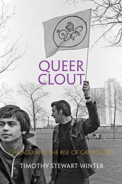 Cover for Timothy Stewart-Winter · Queer Clout: Chicago and the Rise of Gay Politics - Politics and Culture in Modern America (Paperback Book) (2017)