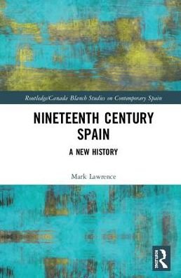 Cover for Mark Lawrence · Nineteenth Century Spain: A New History - Routledge / Canada Blanch Studies on Contemporary Spain (Innbunden bok) (2019)
