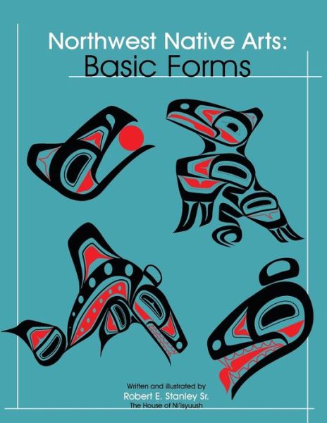 Northwest Native Arts: Basic Forms: Basic Forms - Robert E. Stanley - Książki - Hancock House Publishers Ltd ,Canada - 9780888395061 - 7 lutego 2022