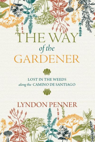 Cover for Lyndon Penner · The Way of the Gardener: Lost in the Weeds Along the Camino de Santiago (Paperback Book) (2021)