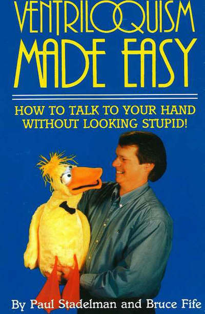 Ventriloquism Made Easy, 2nd Edition: How to Talk to Your Hand Without Looking Stupid! - Paul Stadelman - Books - Piccadilly Books,U.S. - 9780941599061 - 2003