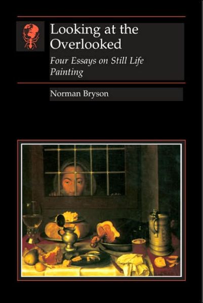 Cover for Norman Bryson · Looking At the Overlooked: Four Essays on Still Life Painting Pb - Essays in Art &amp; Culture (Paperback Book) (1990)