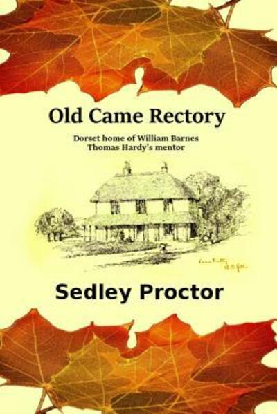 Cover for Sedley Proctor · Old Came Rectory : Dorset home of William Barnes, Thomas Hardy's mentor (Taschenbuch) (2016)