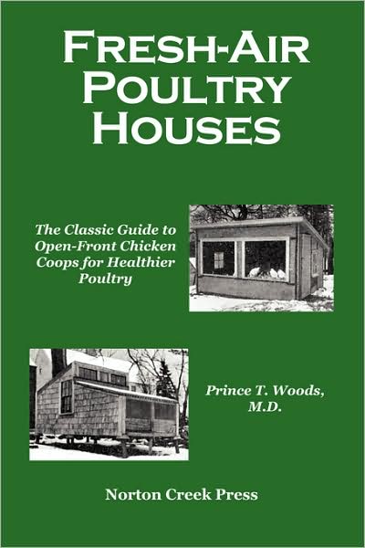 Fresh-Air Poultry Houses: The Classic Guide to Open-Front Chicken Coops for Healthier Poultry - Prince T Woods - Books - Norton Creek Press - 9780972177061 - October 14, 2008
