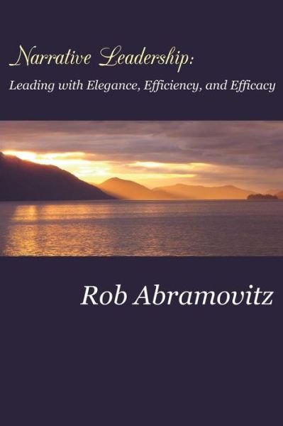 Cover for Rob Abramovitz · Narrative Leadership: Leading with Elegance, Efficiency, and Efficacy (Pocketbok) (2014)