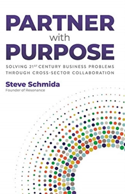 Cover for Steve Schmida · Partner with Purpose : Solving 21st Century Business Problems Through Cross-Sector Collaboration (Paperback Book) (2020)