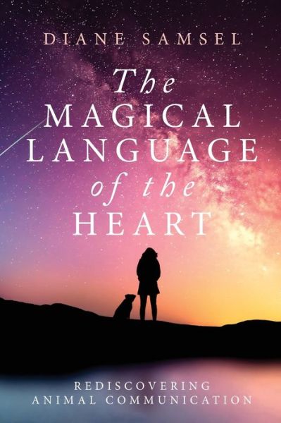 The Magical Language of the Heart: Rediscovering Animal Communication - Diane Samsel - Books - Buchanan - 9780999543061 - October 22, 2019