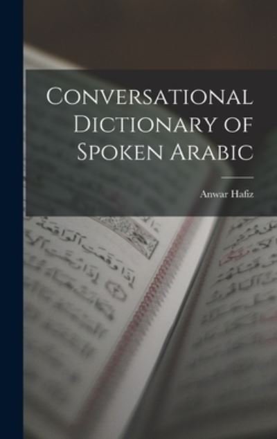 Cover for Anwar Hafiz · Conversational Dictionary of Spoken Arabic (Innbunden bok) (2021)