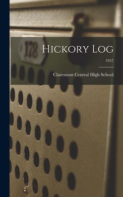 Cover for Claremont Central High School · Hickory Log; 1957 (Hardcover Book) (2021)