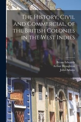 The History, Civil and Commercial, of the British Colonies in the West Indies; 1 - Bryan 1743-1800 Edwards - Books - Legare Street Press - 9781015174061 - September 10, 2021