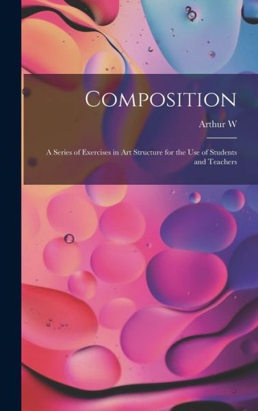 Cover for Arthur W. 1857-1922 Dow · Composition; a Series of Exercises in Art Structure for the Use of Students and Teachers (Book) (2022)