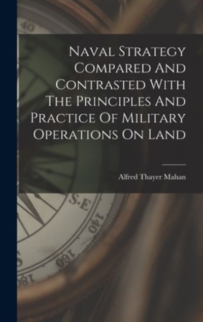 Cover for Alfred Thayer Mahan · Naval Strategy Compared and Contrasted with the Principles and Practice of Military Operations on Land (Buch) (2022)