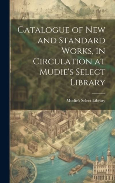 Cover for Mudie's Select Library · Catalogue of New and Standard Works, in Circulation at Mudie's Select Library (Book) (2023)