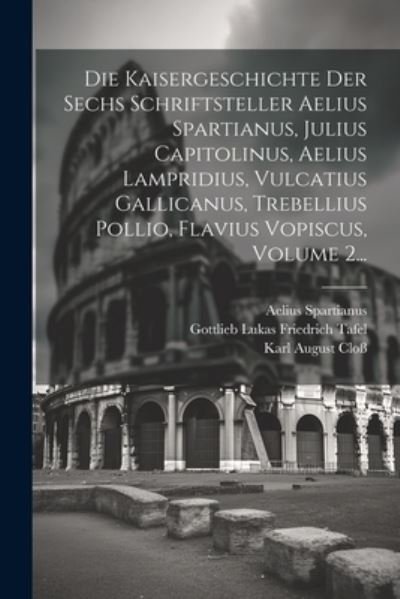 Cover for Aelius Spartianus · Die Kaisergeschichte der Sechs Schriftsteller Aelius Spartianus, Julius Capitolinus, Aelius Lampridius, Vulcatius Gallicanus, Trebellius Pollio, Flavius Vopiscus, Volume 2... (Bog) (2023)