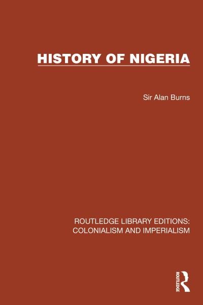 Cover for Sir Alan Burns · History of Nigeria - Routledge Library Editions: Colonialism and Imperialism (Gebundenes Buch) (2023)