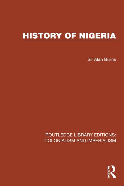 Cover for Sir Alan Burns · History of Nigeria - Routledge Library Editions: Colonialism and Imperialism (Hardcover Book) (2023)