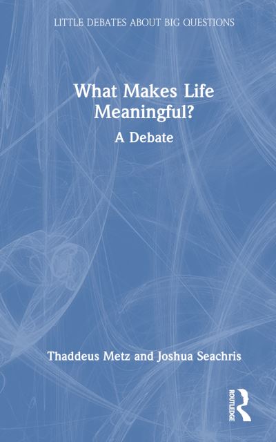 Cover for Thaddeus Metz · What Makes Life Meaningful?: A Debate - Little Debates about Big Questions (Hardcover Book) (2023)