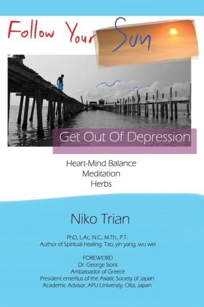 Cover for Niko Trian · Follow Your Sun, Get out of Depression : Heart-mind Balance, Meditation, Herbs (Pocketbok) (2019)