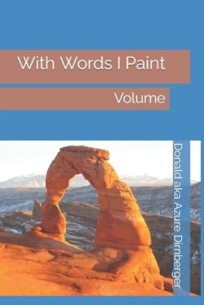 With Words I Paint: With Words I Paint Volume - Donald Aka Azure Dirnberger - Books - Independently Published - 9781090551061 - March 15, 2019