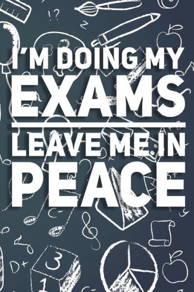 Cover for HGO Notebooks · I'm Doing My Exams Leave Me In Peace : Revision Study Notes Funny Gift Idea For Students And Pupils at High School, College And University. 100 Pages 9x6 Ruled (Pocketbok) (2019)