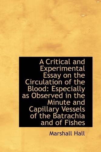 Cover for Marshall Hall · A Critical and Experimental Essay on the Circulation of the Blood: Especially As Observed in the Min (Paperback Book) (2009)