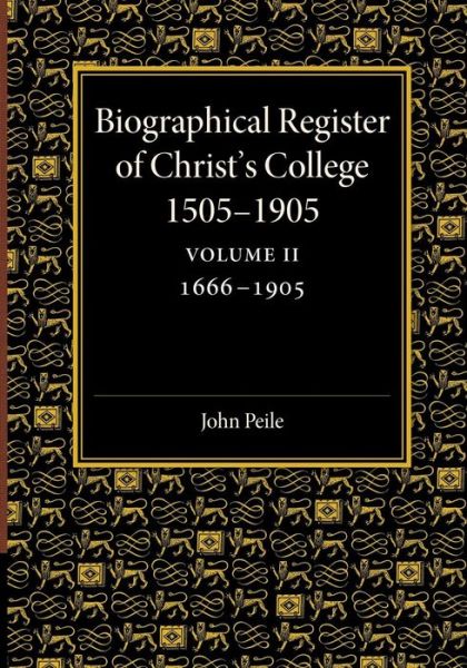 Cover for John Peile · Biographical Register of Christ's College, 1505–1905: Volume 2, 1666–1905: And of the Earlier Foundation, God's House, 1448–1505 (Paperback Book) (2014)