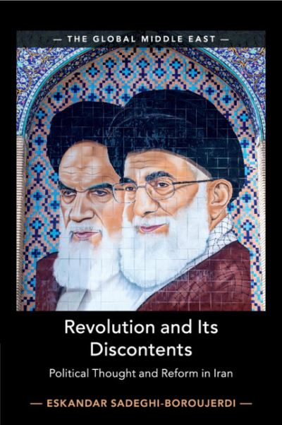 Cover for Sadeghi-Boroujerdi, Eskandar (University of Oxford) · Revolution and its Discontents: Political Thought and Reform in Iran - The Global Middle East (Paperback Book) (2020)