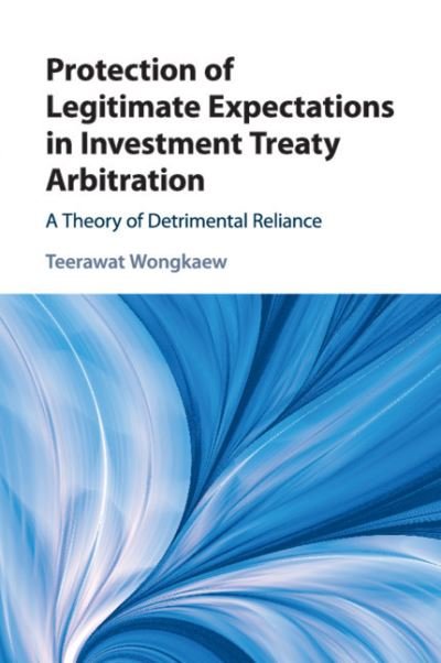 Cover for Teerawat Wongkaew · Protection of Legitimate Expectations in Investment Treaty Arbitration: A Theory of Detrimental Reliance (Paperback Book) (2020)