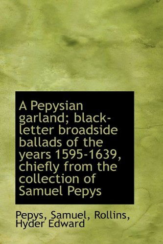 Cover for Pepys Samuel · A Pepysian Garland; Black-letter Broadside Ballads of the Years 1595-1639, Chiefly from the Collecti (Paperback Book) (2009)