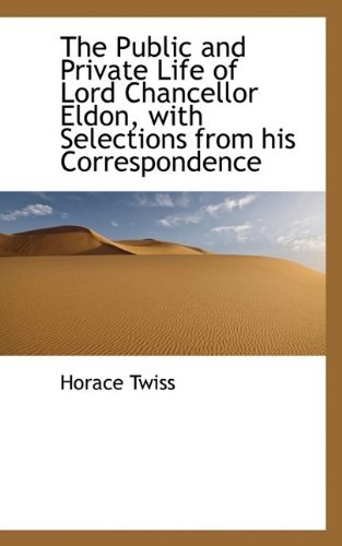 Cover for Horace Twiss · The Public and Private Life of Lord Chancellor Eldon, with Selections from His Correspondence (Taschenbuch) (2009)