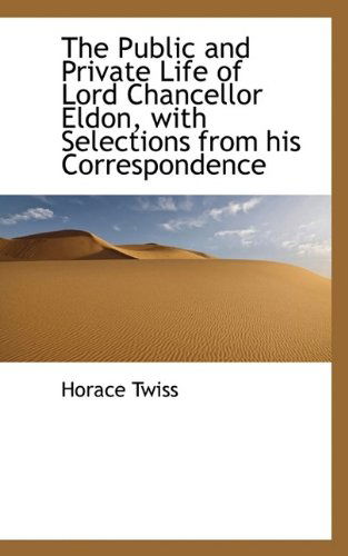 Cover for Horace Twiss · The Public and Private Life of Lord Chancellor Eldon, with Selections from His Correspondence (Paperback Book) (2009)