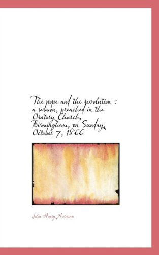 Cover for Cardinal John Henry Newman · The Pope and the Revolution: A Sermon, Preached in the Oratory Church, Birmingham, on Sunday, Octob (Paperback Book) (2009)