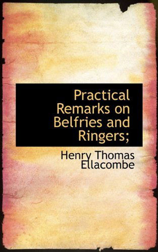 Cover for Henry Thomas Ellacombe · Practical Remarks on Belfries and Ringers; (Paperback Book) (2009)