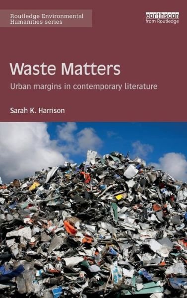 Cover for Sarah Harrison · Waste Matters: Urban margins in contemporary literature - Routledge Environmental Humanities (Hardcover Book) (2016)