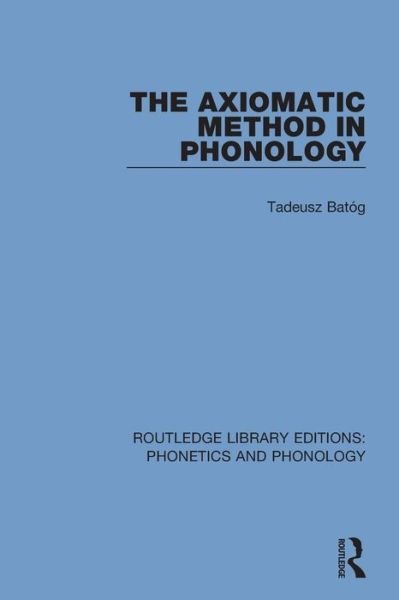 Cover for Tadeusz Batog · The Axiomatic Method in Phonology - Routledge Library Editions: Phonetics and Phonology (Paperback Bog) (2020)