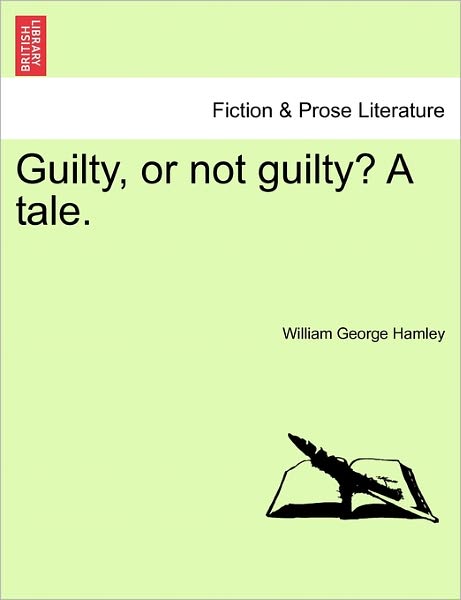 Guilty, or Not Guilty? a Tale. - William George Hamley - Books - British Library, Historical Print Editio - 9781240903061 - January 10, 2011