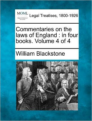 Commentaries on the Laws of England: in Four Books. Volume 4 of 4 - William Blackstone - Books - Gale Ecco, Making of Modern Law - 9781241050061 - February 12, 2011