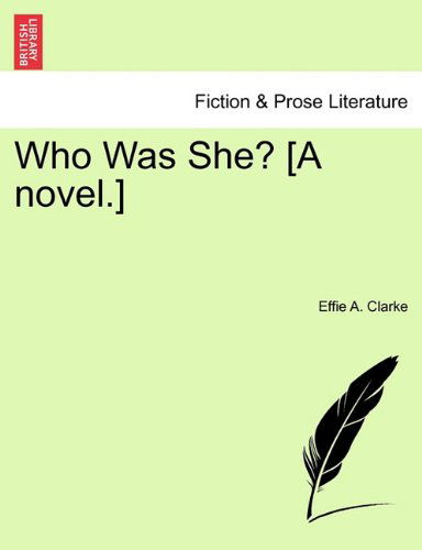 Who Was She? [a Novel.] - Effie A. Clarke - Boeken - British Library, Historical Print Editio - 9781241120061 - 1 februari 2011