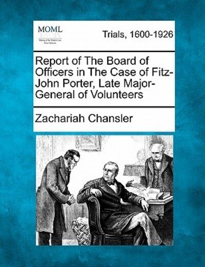 Cover for Zachariah Chansler · Report of the Board of Officers in the Case of Fitz-john Porter, Late Major-general of Volunteers (Paperback Book) (2011)