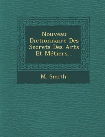 Cover for M Smith · Nouveau Dictionnaire Des Secrets Des Arts et Metiers... (Taschenbuch) (2012)