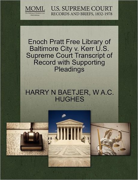 Enoch Pratt Free Library of Baltimore City V. Kerr U.s. Supreme Court Transcript of Record with Supporting Pleadings - Harry N Baetjer - Bücher - Gale Ecco, U.S. Supreme Court Records - 9781270348061 - 1. Oktober 2011