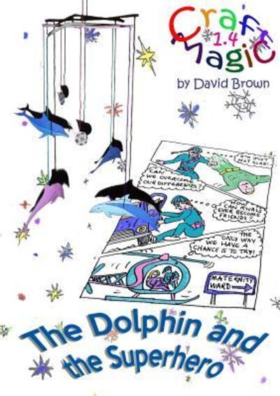 The Dolphin and the Superhero - David Brown - Books - Lulu.com - 9781326951061 - February 17, 2017