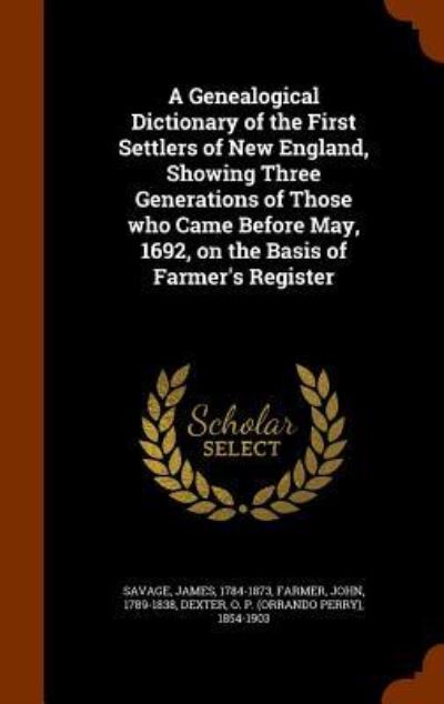 Cover for James Savage · A Genealogical Dictionary of the First Settlers of New England, Showing Three Generations of Those Who Came Before May, 1692, on the Basis of Farmer's Register (Hardcover Book) (2015)