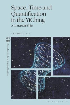 Cover for Yang, Dr Yancheng (Henan University of Science and Technology, China) · Space, Time and Quantification in the YiChing: A Conceptual Unity - Bloomsbury Studies in Cognitive Linguistics (Hardcover Book) (2025)