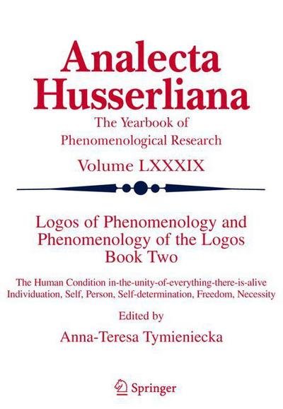 Cover for A -t Tymieniecka · Logos of Phenomenology and Phenomenology of The Logos. Book Two: The Human Condition in-the-Unity-of-Everything-there-is-alive Individuation, Self, Person, Self-determination, Freedom, Necessity - Analecta Husserliana (Hardcover Book) [2006 edition] (2005)