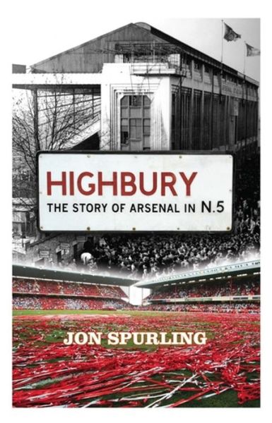 Highbury: The Definitive History of Arsenal at Highbury Stadium - Jon Spurling - Livres - Orion Publishing Co - 9781409153061 - 21 août 2014